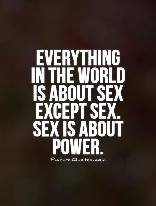 everything-in-the-world-is-about-sex-except-sex-sex-is-about-power-quote-1.jpg