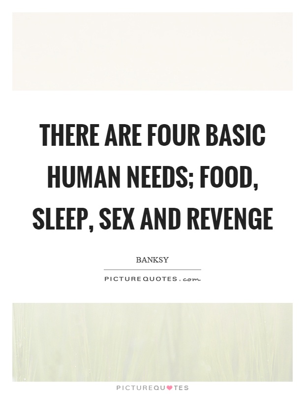 there-are-four-basic-human-needs-food-sleep-sex-and-revenge-quote-1.jpg