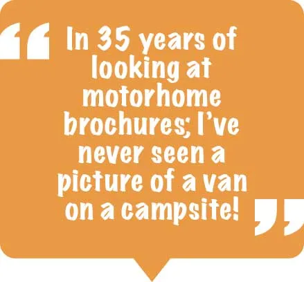 Buying a Motorhome. In 35 years of looking at Motorhome Brochures, Never seen a van on a campsite